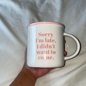 Sorry I’m late I didn’t want to come mug